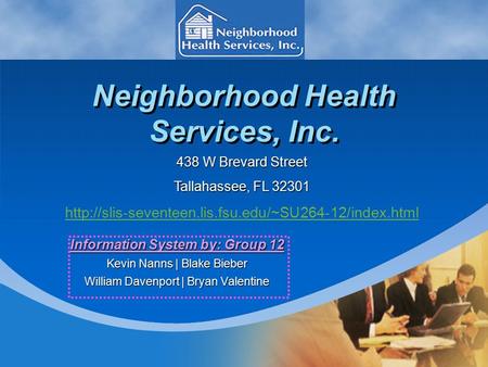 Neighborhood Health Services, Inc. Information System by: Group 12 Kevin Nanns | Blake Bieber William Davenport | Bryan Valentine 438 W Brevard Street.