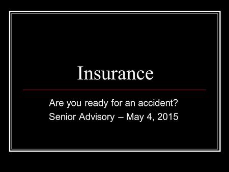 Insurance Are you ready for an accident? Senior Advisory – May 4, 2015.