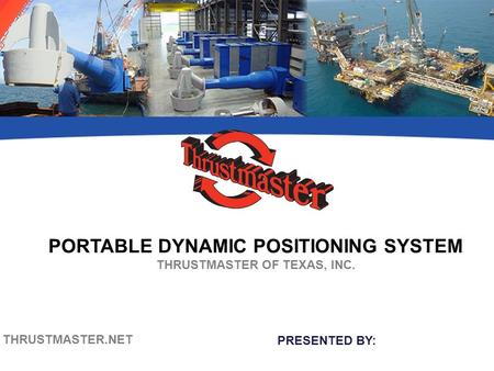 PORTABLE DYNAMIC POSITIONING SYSTEM THRUSTMASTER OF TEXAS, INC. PRESENTED BY: THRUSTMASTER.NET.