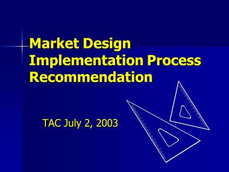 TAC July 2, 2003 Market Design Implementation Process Recommendation.