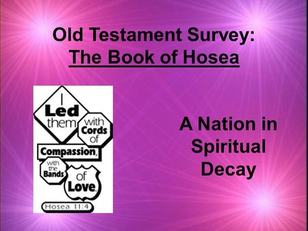 Old Testament Survey: The Book of Hosea A Nation in Spiritual Decay.