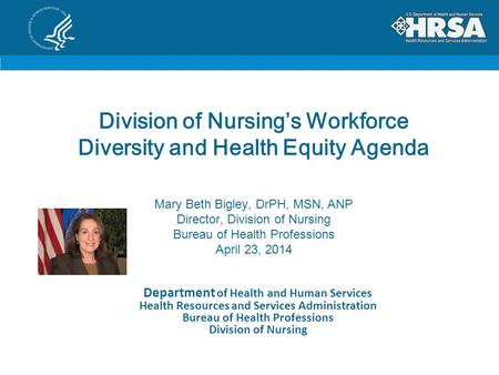 Division of Nursing’s Workforce Diversity and Health Equity Agenda Mary Beth Bigley, DrPH, MSN, ANP Director, Division of Nursing Bureau of Health Professions.