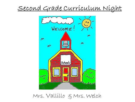 Welcome to Curriculum Night Mrs. V allillo Kindergarten Second Grade Curriculum Night Mrs. V allillo & Mrs. Welch.