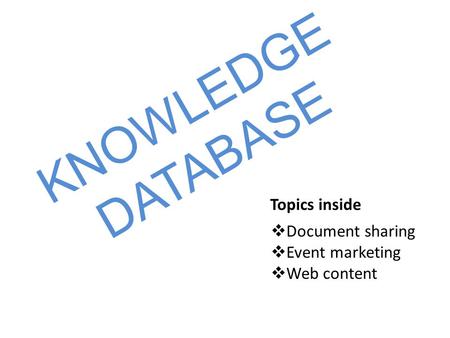 KNOWLEDGE DATABASE Topics inside  Document sharing  Event marketing  Web content.
