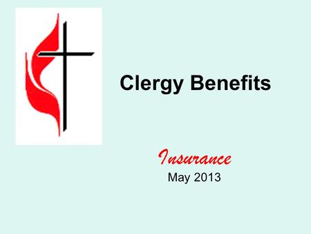 Clergy Benefits Insurance May 2013. Eligibility ½ time or greater appointment and Making at least ½ of minimum salary as defined by line 7 of the Pension.