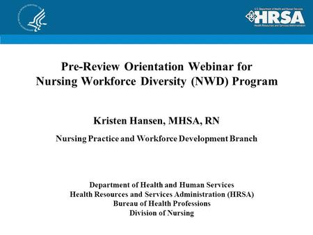 Pre-Review Orientation Webinar for Nursing Workforce Diversity (NWD) Program Department of Health and Human Services Health Resources and Services Administration.