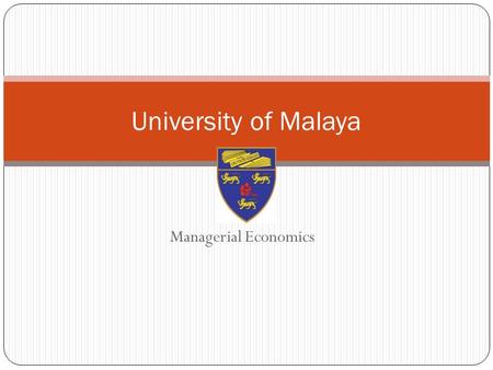 Managerial Economics University of Malaya. Group 5 The Presenters: - Norhanisah Himah Mufarizal.