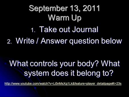 September 13, 2011 Warm Up 1. Take out Journal 2. Write / Answer question below What controls your body? What system does it belong to?