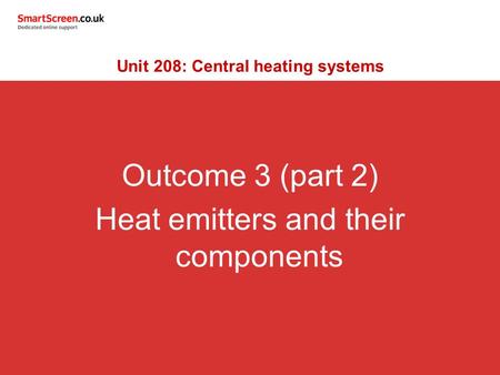 Outcome 3 (part 2) Heat emitters and their components Unit 208: Central heating systems.