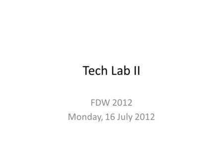 Tech Lab II FDW 2012 Monday, 16 July 2012. Outline Internal Website – Leave – Math Database Course Websites – AMS (to be covered later) – LMS (includes.