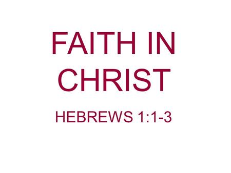 FAITH IN CHRIST HEBREWS 1:1-3. Leaving Christ and His words of salvation. Warned about having an evil heart of unbelief. Willfully sinning and turning.
