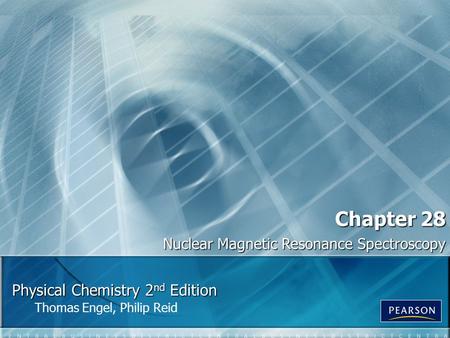 Physical Chemistry 2 nd Edition Thomas Engel, Philip Reid Chapter 28 Nuclear Magnetic Resonance Spectroscopy.