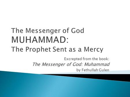 Excrepted from the book: The Messenger of God: Muhammad by Fethullah Gulen.