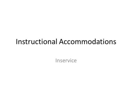 Instructional Accommodations Inservice. Who deserves accommodations? Everyone! Instructional accommodations are not just for students who are struggling.