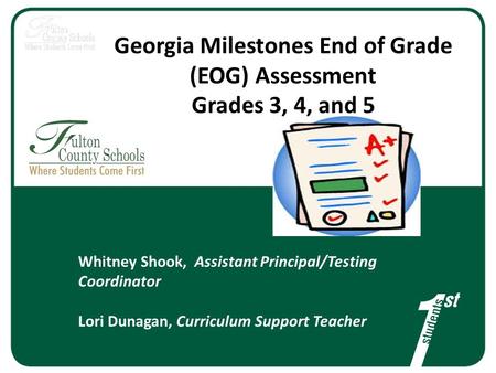 Georgia Milestones End of Grade (EOG) Assessment Grades 3, 4, and 5 Whitney Shook, Assistant Principal/Testing Coordinator Lori Dunagan, Curriculum Support.
