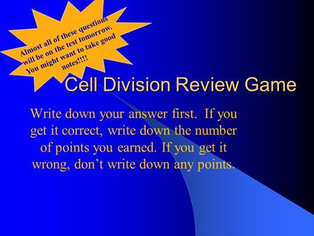 Cell Division Review Game Write down your answer first. If you get it correct, write down the number of points you earned. If you get it wrong, don’t write.