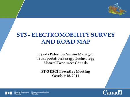 ST3 - ELECTROMOBILITY SURVEY AND ROAD MAP Lynda Palombo, Senior Manager Transportation Energy Technology Natural Resources Canada ST-3 ESCI Executive Meeting.