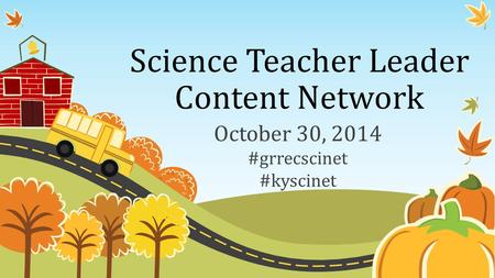 Science Teacher Leader Content Network October 30, 2014 #grrecscinet #kyscinet.