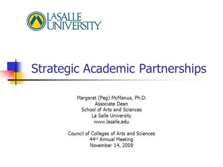 Strategic Academic Partnerships Margaret (Peg) McManus, Ph.D. Associate Dean School of Arts and Sciences La Salle University www.lasalle.edu Council of.