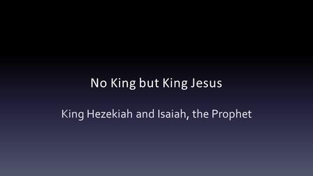 No King but King Jesus King Hezekiah and Isaiah, the Prophet.