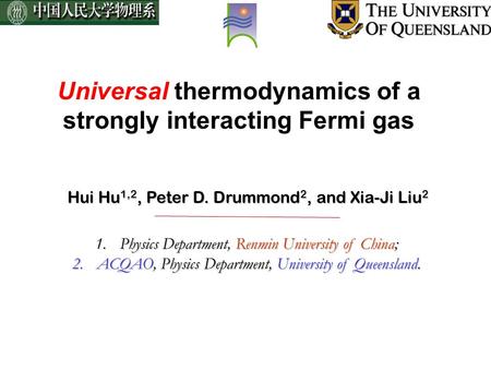 Universal thermodynamics of a strongly interacting Fermi gas Hui Hu 1,2, Peter D. Drummond 2, and Xia-Ji Liu 2 1.Physics Department, Renmin University.