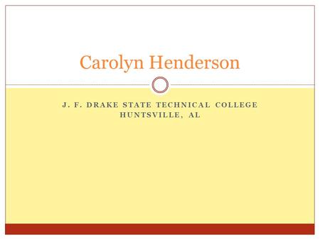 J. F. DRAKE STATE TECHNICAL COLLEGE HUNTSVILLE, AL Carolyn Henderson.