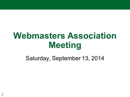 Webmasters Association Meeting Saturday, September 13, 2014 ✓