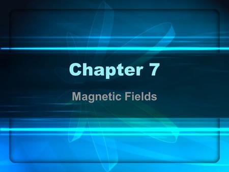 Chapter 7 Magnetic Fields. 7.1 THE CREATION OF MAGNETIC FIELDS.