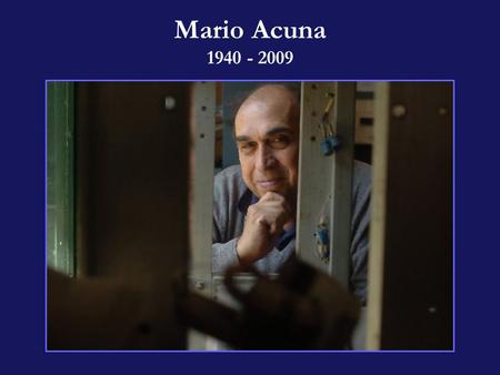 Mario Acuna 1940 - 2009.