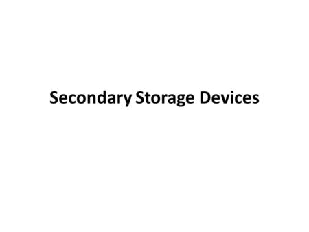 Secondary Storage Devices. Magnetic Tape Cassette Tape Magnetic medium (Ferromagnetic material, FeO) Plastic base If the magnetic material is exposed.
