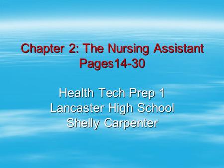 Chapter 2: The Nursing Assistant Pages14-30 Health Tech Prep 1 Lancaster High School Shelly Carpenter.