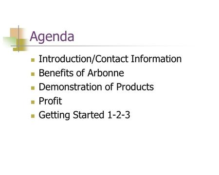 Agenda Introduction/Contact Information Benefits of Arbonne Demonstration of Products Profit Getting Started 1-2-3.