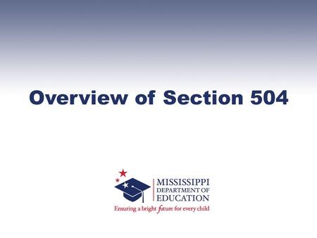 Overview of Section 504. What is Section 504? ● Section 504 is a part of the Rehabilitation Act of 1973 that prohibits discrimination based upon disability.