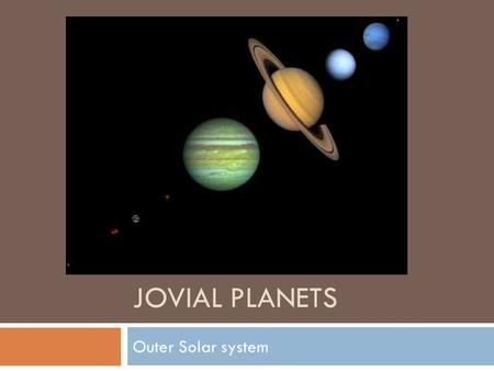JOVIAL PLANETS Outer Solar system. Outer system Jupiter.