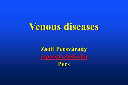 Venous diseases Zsolt Pécsvárady Pécs