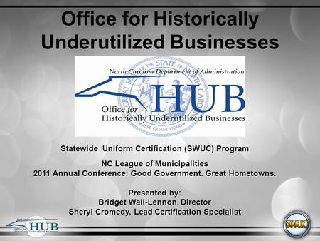 Office for Historically Underutilized Businesses Statewide Uniform Certification (SWUC) Program NC League of Municipalities 2011 Annual Conference: Good.
