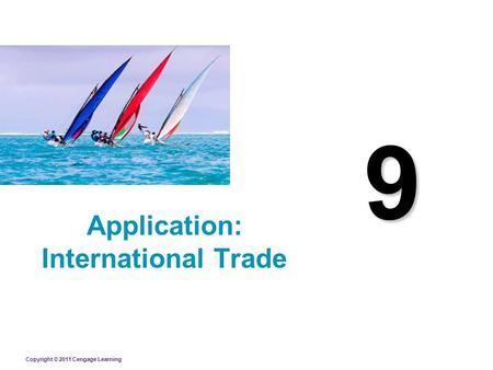 Copyright © 2011 Cengage Learning 9 Application: International Trade.