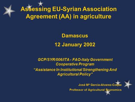 Assessing EU-Syrian Association Agreement (AA) in agriculture Damascus 12 January 2002 GCP/SYR/006/ITA - FAO-Italy Government Cooperative Program “Assistance.