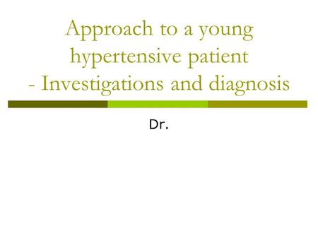 Approach to a young hypertensive patient - Investigations and diagnosis Dr.
