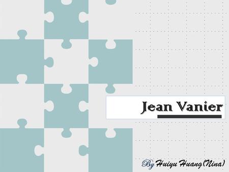 By Huiyu Huang(Nina). Jean Vanier Born in Geneva Canadian September 10, 1928 (86 years old) Jean Vanier religion is Roman Catholic. Jean Vanier relatives.