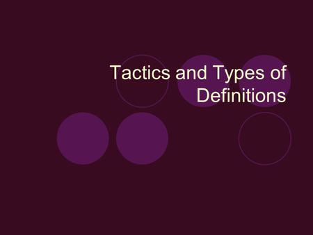 Tactics and Types of Definitions. Standard definitions  Universal and rarely subject to change. The words mammal, virus, piston, turbine, and tornado.