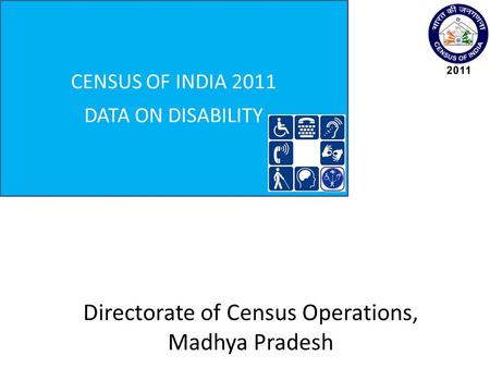 CENSUS OF INDIA 2011 DATA ON DISABILITY Directorate of Census Operations, Madhya Pradesh.