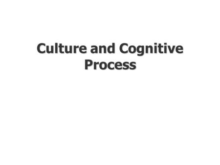 Culture and Cognitive Process. What are Basic Cognitive Processes?  Cognition includes all mental processes used by humans to transform sensory input.