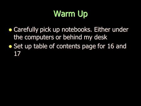 Warm Up Carefully pick up notebooks. Either under the computers or behind my desk Carefully pick up notebooks. Either under the computers or behind my.