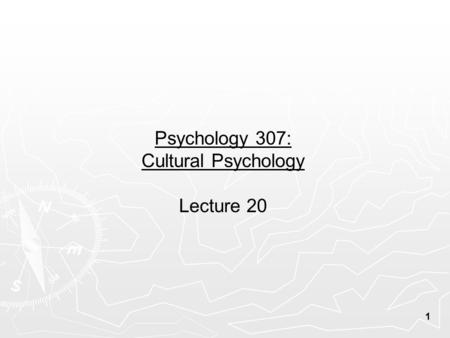 1 Psychology 307: Cultural Psychology Lecture 20.