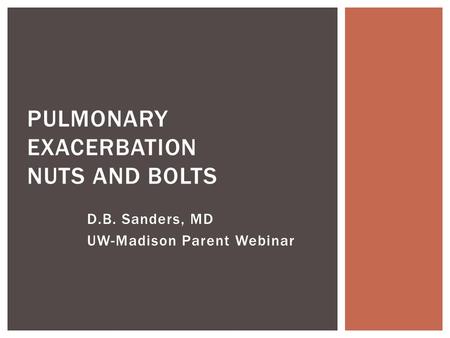 D.B. Sanders, MD UW-Madison Parent Webinar PULMONARY EXACERBATION NUTS AND BOLTS.