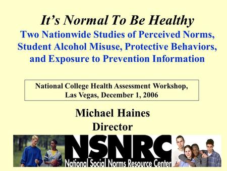 It’s Normal To Be Healthy Two Nationwide Studies of Perceived Norms, Student Alcohol Misuse, Protective Behaviors, and Exposure to Prevention Information.