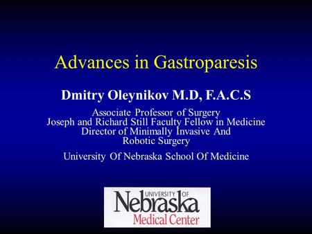 Advances in Gastroparesis Dmitry Oleynikov M.D, F.A.C.S Associate Professor of Surgery Joseph and Richard Still Faculty Fellow in Medicine Director of.