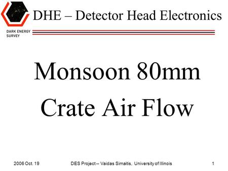 2006 Oct. 19 DES Project -- Vaidas Simaitis, University of Illinois1 DHE – Detector Head Electronics Monsoon 80mm Crate Air Flow.