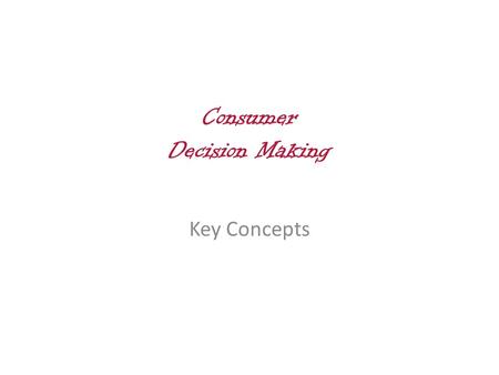 Consumer Decision Making Key Concepts. Consumer Behavior Processes a consumer uses to make purchase decisions, as well as to use and dispose of purchased.